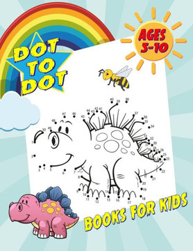 Dot To Dot Books For Kids Ages 5-10: Fun and Challenging Dot to Dot Puzzles for Kids, Toddlers, Boys and Girls. (Boys & Girls Connect The Dots Activit