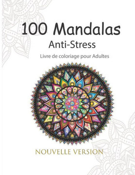 100 Mandalas Anti-Stress Livre de coloriage pour Adultes: Magnifiques Mandalas Fleurs à Colorier - Cahier de coloriage mandala adulte - Un joli cadeau