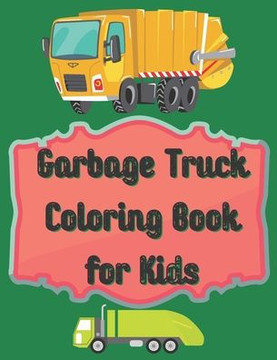 Garbage Truck Coloring Book for Kids: Coloring Book for Toddlers, Garbage, Activity Books for Preschooler