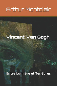 Vincent Van Gogh: Entre Lumière et Ténèbres