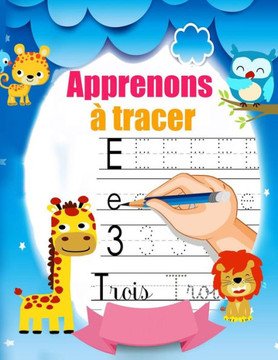 Apprenons à tracer: Cahier d'écriture pour enfants . Apprenons à tracer: lettres, chiffres, formes ( Cahier d'activités pour enfants âgés Apprenons à tracer: Cahier d'écriture pour enfants . Apprenons à tracer: lettres, chiffres, formes ( Cahier d'activités pour enfants âgés