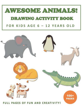 Awesome Animals! Drawing Activity Book for Kids Age 6 - 12 Years Old: More than 100 Pages of Fun and Creativity!