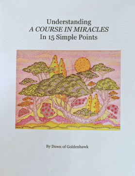 Understanding A Course In Miracles in 15 Simple Points: Quickly Learn the Philosophy of A Course In Miracles