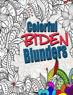 Colorful Biden Blunders: An Adult Coloring Book to Tickle Your Political Funny Bone, Featuring Joe Biden Bloopers, Blunders, and Gaffes
