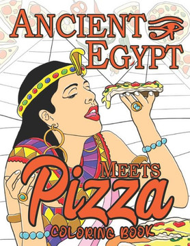 Ancient Egypt Meets Pizza: A Fun Coloring Book for Party Lovers and Adults Relaxation with Pizza in Ancient Egypt Theme