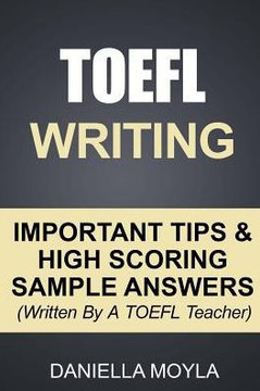 Toefl Writing: Important Tips & High Scoring Sample Answers! (Written By A Toefl Teacher)