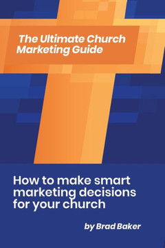 The Ultimate Church Marketing Guide: How to make smart marketing decisions for your church