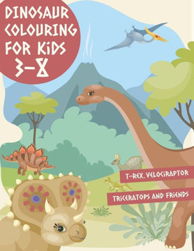 Dinosaur Colouring Book For Kids 3-8: T-Rex, Velociraptor, Triceratops and Friends