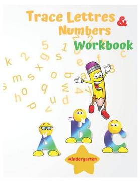 Trace Lettres And Numbers Workbook Kindergarten: Trace and color alphabet & Numbers. Workbook for Preschool, autism, Kindergarten, and Kids.A Fun Book