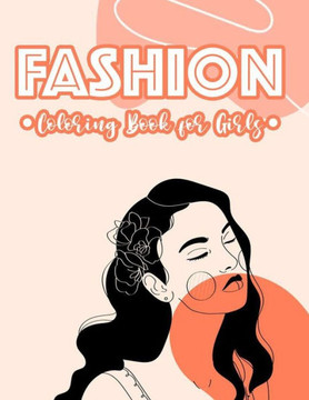 Fashion Coloring Book For Girls: A Fashionistas Coloring And Activity Pages, Stylish Illustration And Designs To Color With Sketch Pages
