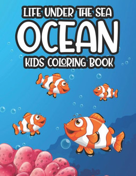 Life Under The Sea Ocean Kids Coloring Book: Marine Animals Illustrations For Children To Color- A Journal Of Aquatic Animals Coloring Pages