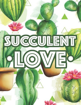 Succulent Love: Mind Soothing Designs And Calming Illustrations Of Cactuses To Color, A Coloring Book For Relaxation