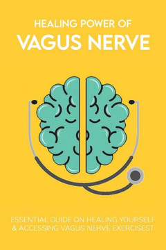Healing Power Of Vagus Nerve: Essential Guide On Healing Yourself & Accessing Vagus Nerve Exercises: Overview Of The Autonomic Nervous System