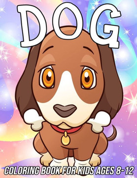 Dog Coloring Book for Kids Ages 8-12: Fun, Cute and Unique Coloring Pages for Girls and Boys with Beautiful Puppy Designs