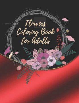 Flowers Coloring Book For Adults: Coloring Book For Adults Featuring Flowers
