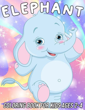 Elephant Coloring Book for Kids Ages 2-4: Fun, Cute and Unique Coloring Pages for Girls and Boys with Beautiful Elephant Designs