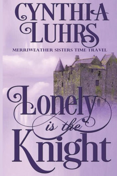 Lonely Is The Knight: A Merriweather Sisters Time Travel Romance (A Knights Through Time Romance)