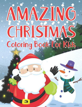 AMAZING CHRISTMAS Coloring Book For Kids: 50 Plus Beautiful Christmas Coloring Pages With Full Page Illustrations of Santa Claus, Elves, Reindeer And