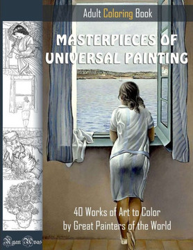 MASTERPIECES OF UNIVERSAL PAINTING. ADULT COLORING BOOK. 40 Works of Art to Color by Great Painters of the World.: Famous paintings coloring pages
