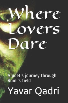 Where Lovers Dare: A poet's journey through Rumi's field
