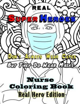 Real Super Heroes Don't Always Wear Capes But They Do Wear Masks. Nurse Coloring Book. Real Hero Edition.: The Natural and Fun Stress Relief for Nurse