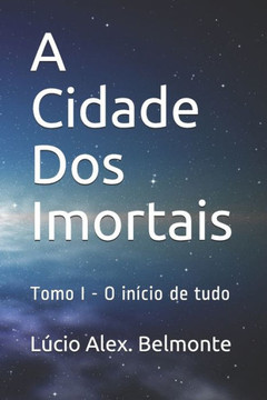 A Cidade Dos Imortais: Tomo I - O início de tudo