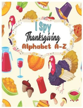 I Spy Thanksgiving Alphabet A-Z: ABC's Guessing Interactive Picture Game for Kids, Toddlers, Preschoolers and Kindergarteners Ages of 2-6 A Fun Colorf
