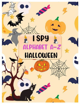 I Spy Alphabet A-Z Halloween: Alphabet Interactive Picture Book for Kids and Preschoolers Ages of 2-5 - A Brain Teasers ABC's Guessing Game Challeng