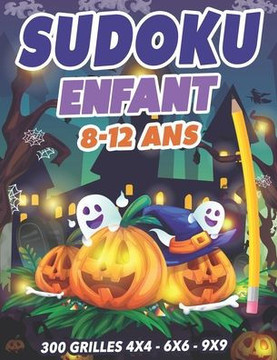Sudoku Enfant 8-12 ans: Sudoku Enfant 300 grilles 4x4,6x6 et 9x9 niveau facile, moyen et difficile, avec instructions et solutions, Pour garço
