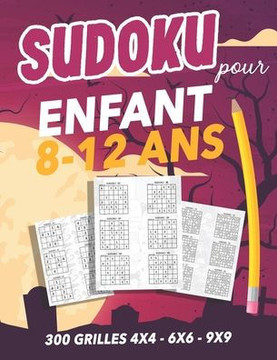 Sudoku Pour Enfant 8-12 ans: Sudoku Enfant 300 grilles 4x4,6x6 et 9x9 niveau facile, moyen et difficile, avec instructions et solutions, Pour garço