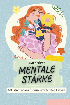 Mentale Stärke: 50 Strategien für ein kraftvolles Leben