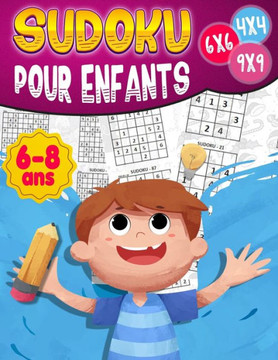Sudoku pour enfants 6-8 ans: 270 grilles 4x4,6x6 et 9x9 niveau facile, moyen et difficile, avec instructions et solutions, Pour garçons et filles