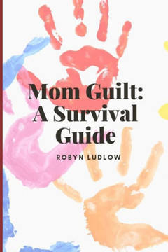 Mom Guilt: A Survival Guide
