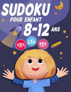 Sudoku Pour Enfant 8-12 ans: 300 grilles 4x4,6x6 et 9x9 niveau facile, moyen et difficile, avec instructions et solutions, Pour garçons et filles