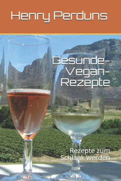 Gesunde- Vegan- Rezepte: Rezepte zum Schlank werden Gesunde- Vegan- Rezepte: Rezepte zum Schlank werden