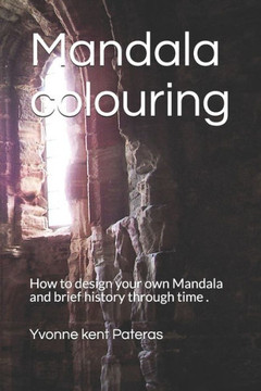 Mandala colouring: How to design your own Mandala and brief history through time .