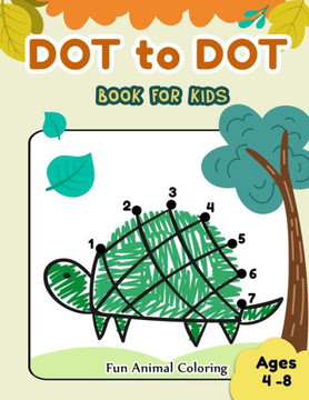 Dot to Dot Books for Kids Ages 4-8 Fun Animal Coloring: CUTE TURETLE Dot to Dot Books for Kids Ages 4-8 Fun Animal Coloring: Connect The Dots Books fo