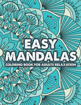 Easy Mandalas Coloring Book For Adults Relaxation: Large Print Coloring Sheets For Stress-Relief, Easy Mandalas, Patterns, And Designs To Color