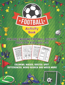 Football Activity Book: Fun and Engaging Football Activity Pages for Kids Aged 6-12. Coloring, Mazes, Quotes, Spot Differences, Word Search an