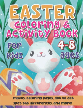 Easter Coloring And Activity Book For Kids 4-8 Ages: Incredibly Kid Workbook With Easter Games For Learning Coloring, Dot to Dot, Mazes and More Fun P