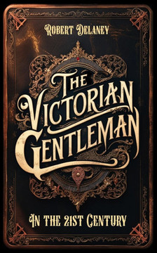 The Victorian Gentleman: Manners and Etiquette in the 21st Century