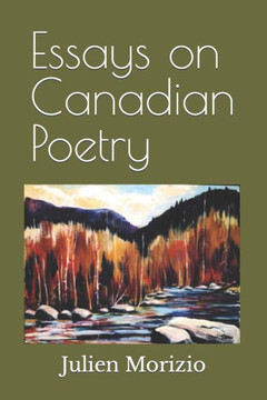 Essays on Canadian Poetry: From Leonard Cohen, to Margaret Atwood, to Karen Solie