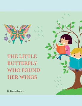 The Little Butterfly Who Found Her Wings The Little Butterfly Who Found Her Wings