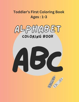 Alphabet Coloring Book: Toddler's First Coloring Book Ages: 1-3
