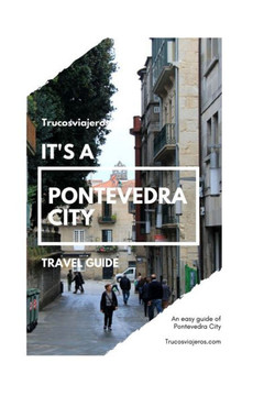 Pontevedra City Guide: An easy guide for a visit to Pontevedra city and its surrounding area.
