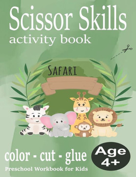 Scissor Skills Activity Book: Scissor Skills Activity Book Safari for Kids Age 4. Preschool Workbook for Kids: 29 Designs to Color, Cut and Glue. P
