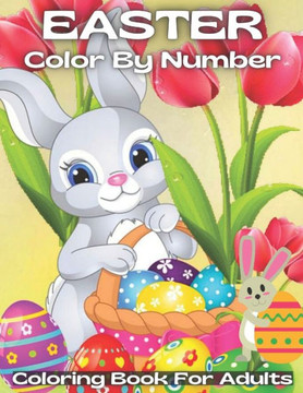 Easter Color By Number Coloring Book For Adults: A Spring Color By Number Coloring Activity Book for Adults, Girls, And Boys to Catch The Easter ... E