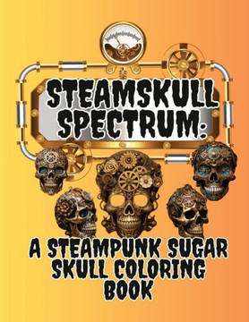 SteamSkull Spectrum: A Steampunk Sugar Skull Coloring Book