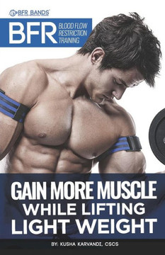 Bfr - Blood Flow Restriction Training: Gain More Muscle While Lifting Light Weight Bfr - Blood Flow Restriction Training: Gain More Muscle While Lifting Light Weight