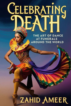 Celebrating Death: The Art of Dance at Funerals Around the World